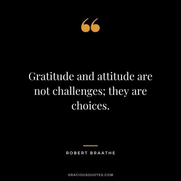 quote image "gratitude and attitude are not challenges; they are choices" Robert Braathe
